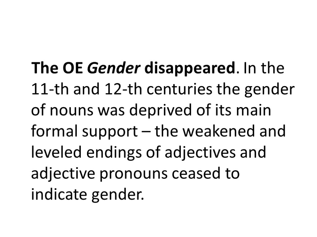 The OE Gender disappeared. In the 11-th and 12-th centuries the gender of nouns